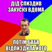 дід спиздив закуску вдома потім баба відпиздила його