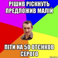 рішив ріскнуть предложив малій піти на 50 отєнков серого