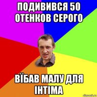 подивився 50 отенков серого вїбав малу для інтіма