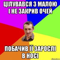 цілувався з малою і не закрив очей побачив її зарослі в носі