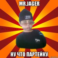 mr.jager ну что партейку