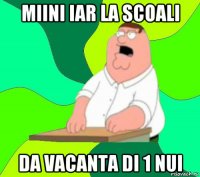 miini iar la scoali da vacanta di 1 nui