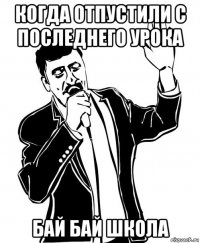 когда отпустили с последнего урока бай бай школа