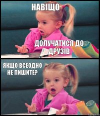 навіщо долучатися до друзів якщо всеодно не пишите? 