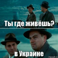 Ты где живёшь? в Украине