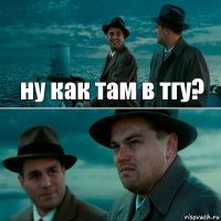 ну как там в тгу? 