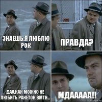 Знаешь,я люблю рок правда? даа,как можно не любить Ранеток,BMTH... мдааааа!!