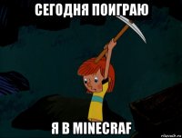 сегодня поиграю я в minecraf