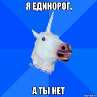 я единорог, а ты нет