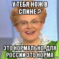 у тебя нож в спине ? это нормально. для россии это норма