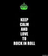 keep
calm
and
love
to
rock in roll