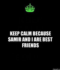 keep calm because samir and i are best friends