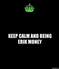 Keep Calm and being Erik Money