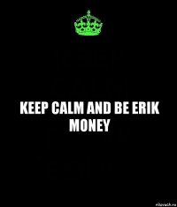 Keep Calm and be Erik Money