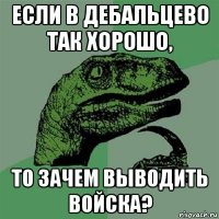 если в дебальцево так хорошо, то зачем выводить войска?