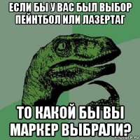 если бы у вас был выбор пейнтбол или лазертаг то какой бы вы маркер выбрали?