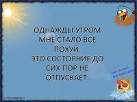 Однажды утром мне стало все похуй.
Это состояние до сих пор не отпускает.