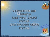 У студентов две приметы.
Снег упал. Скоро сессия.
Снег растаял. Скоро сессия.