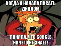 когда я начала писать диплом поняла, что google ничего не знает!