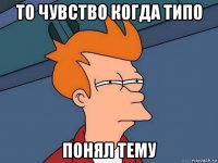 то чувство когда типо понял тему