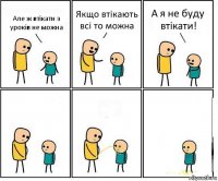 Але ж втікати з уроків не можна Якщо втікають всі то можна А я не буду втікати!