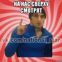 на нас сверху смотрят 