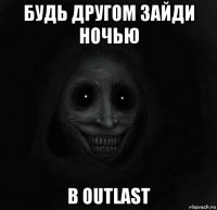 будь другом зайди ночью в outlast