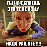 ты чо делаешь это те не кс 1.6 надо рашить!!!!