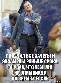 получил все зачеты и экзамены раньше срока, сказав, что уезжаю
на олимпиаду
во время сессии