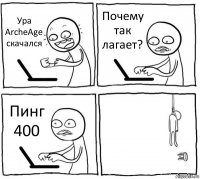 Ура ArcheAge скачался Почему так лагает? Пинг 400 