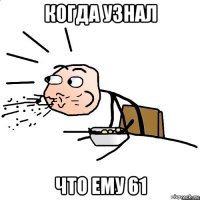 когда узнал что ему 61