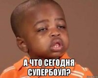  а что сегодня супербоул?