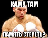 каму там память стереть?