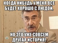 когда нибудь у меня все будет хорошо с людой, но это уже совсем другая история!