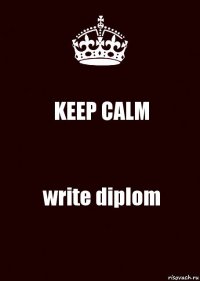 KEEP CALM write diplom