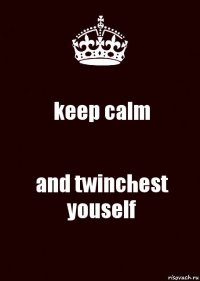 keep calm and twinchest youself