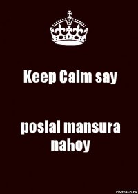 Keep Calm say poslal mansura nahoy