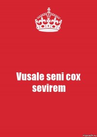 Vusale seni cox sevirem