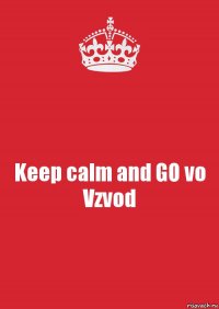 Keep calm and GO vo Vzvod