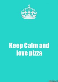 Keep Calm and love pizza