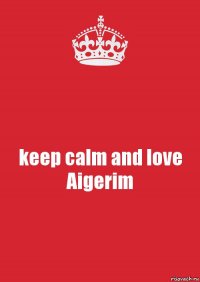 keep calm and love Aigerim