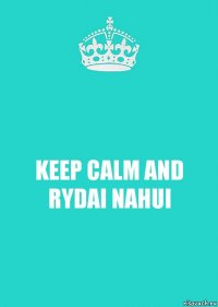 KEEP CALM AND RYDAI NAHUI