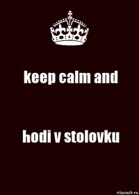 keep calm and hodi v stolovku