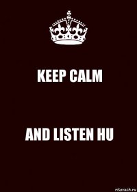 KEEP CALM AND LISTEN HU