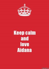 Keep calm
and
love
Aidana