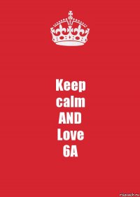 Keep
calm
AND
Love
6A