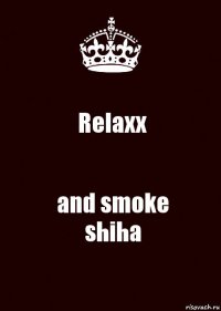 Relaxx and smoke
shiha