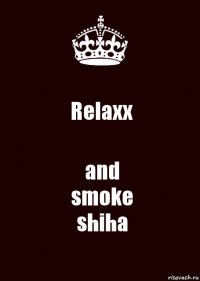 Relaxx and
smoke
shiha