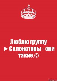 Люблю группу ►Селенаторы - они такие.©