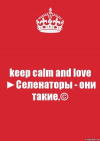 keep calm and love ►Селенаторы - они такие.©